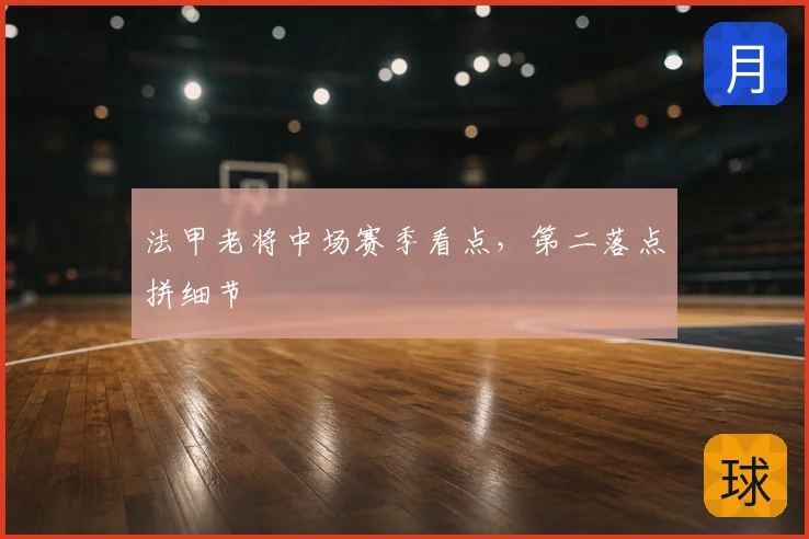 法甲老将中场赛季看点，第二落点拼细节