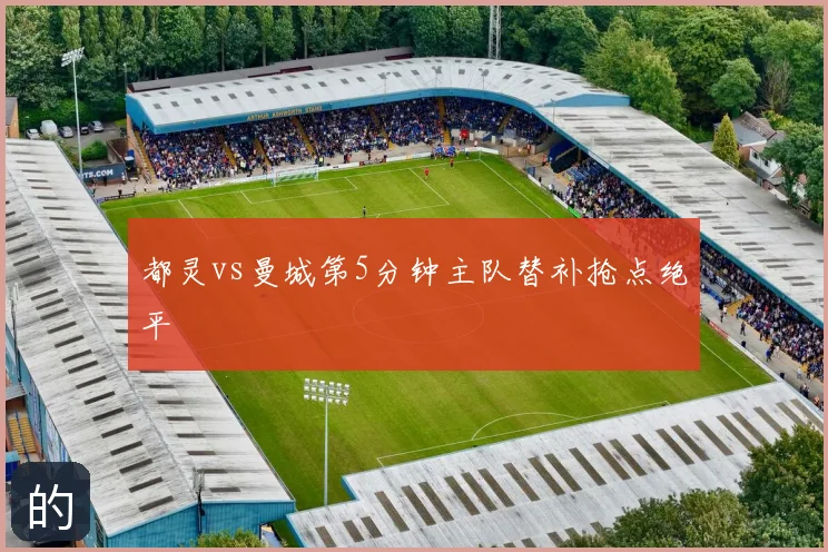 都灵vs曼城第5分钟主队替补抢点绝平