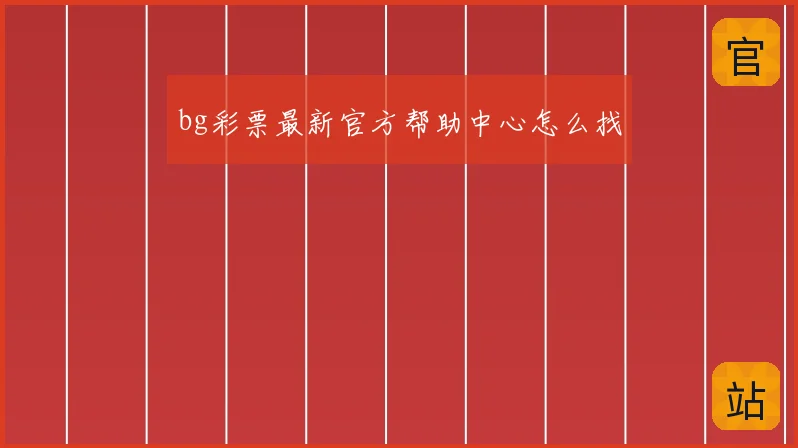 bg彩票最新官方帮助中心怎么找