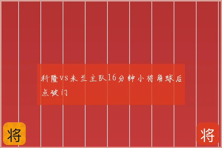 科隆vs米兰主队16分钟小将角球后点破门
